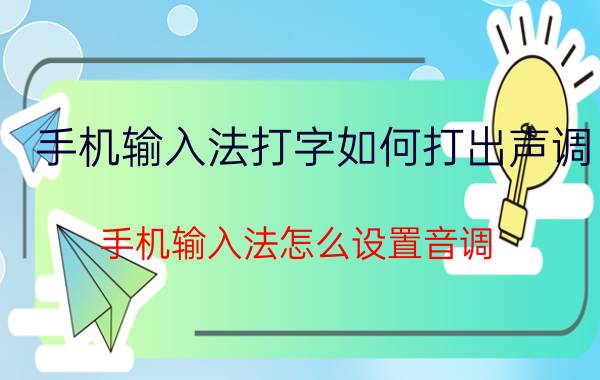 手机输入法打字如何打出声调 手机输入法怎么设置音调？